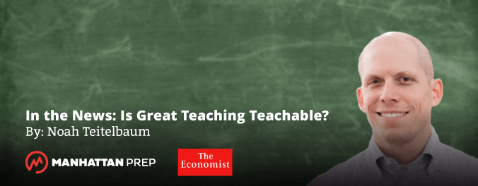Manhattan Prep Blog - In the News: Is Great Teaching Teachable? by Noah Teitelbaum