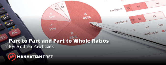 Manhattan Prep GMAT Blog - Part to Part and Part to Whole Ratios by Andrea Pawliczek