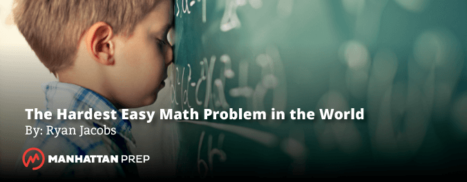 Title Banner for Manhattan Prep GMAT Blog - The Hardest Easy Math Problem in the World by Ryan Jacobs