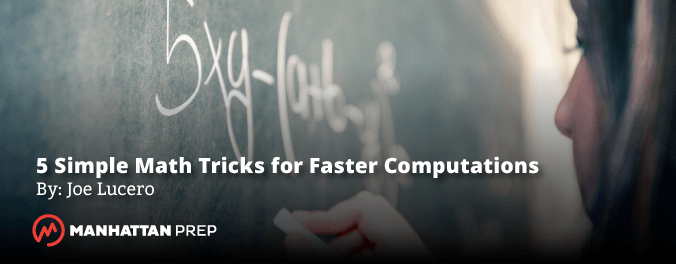 Manhattan Prep GMAT Blog - 5 Simple Math Tricks for Faster Computations by Joe Lucero