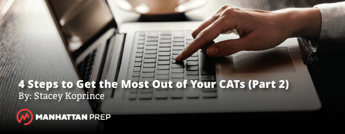 Manhattan Prep GMAT Blog - 4 Steps to Get the Most Out of Your CATs (Part 2) by Stacey Koprince