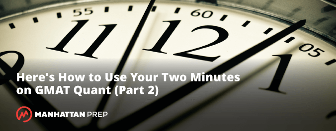 Manhattan Prep GMAT Blog - Here's How to Use Your Two Minutes on GMAT Quant Part 2