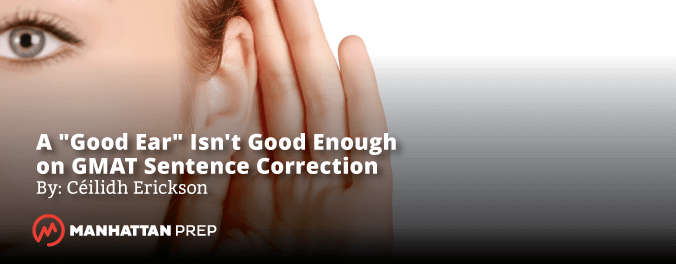 Manhattan Prep GMAT Blog - A Good Ear Isn't Good Enough on GMAT Sentence Correction