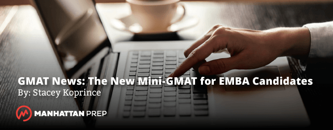 Manhattan Prep GMAT Blog - The New Mini-GMAT for EMBA Candidates by Stacey Koprince