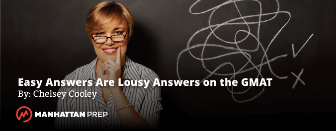 Manhattan Prep GMAT Blog - Easy Answers Are Lousy Answers on the GMAT by Chelsey Cooley