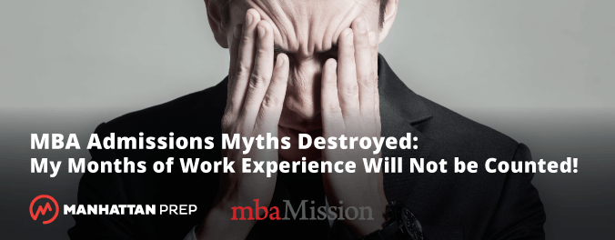 Manhattan Prep GMAT Blog - mbaMission Admissions Myths Destroyed: My Months of Work Experience Will Not Be Counted 