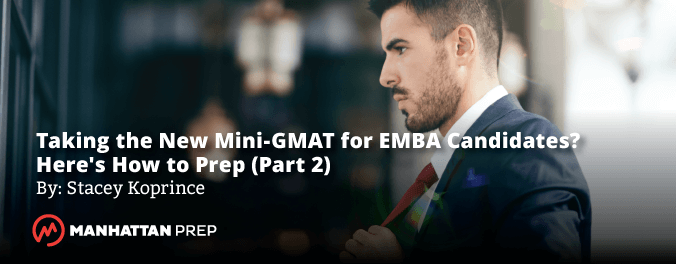 Manhattan Prep GMAT Blog - Taking the New Mini-GMAT for EMBA Candidates? Here's How to Prep (Part 2) by Stacey Koprince