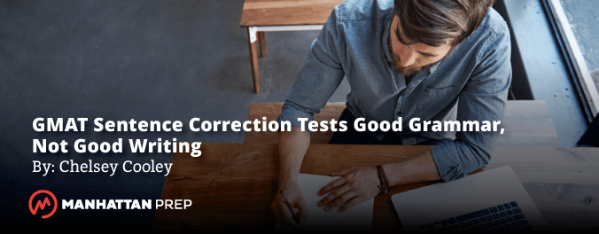Manhattan Prep GMAT Blog - Sentence Correction Tests Good Grammar Not Good Writing by Chelsey Cooley