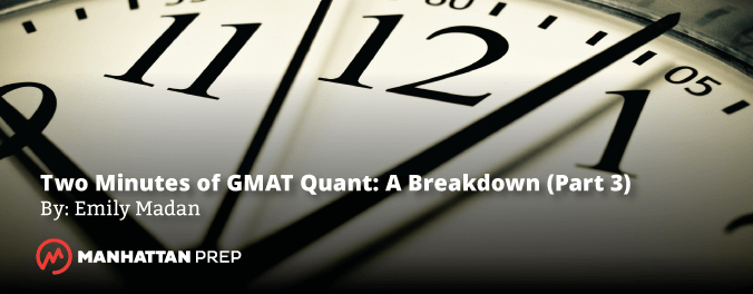Manhattan Prep GMAT Blog - Two Minutes of GMAT Quant a Breakdown Part 3