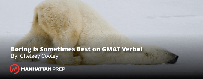 Manhattan Prep GMAT Blog - Boring is Sometimes Best on GMAT Verbal by Chelsey Cooley