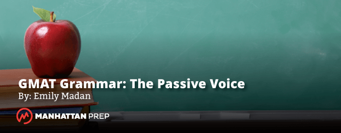 Manhattan Prep GMAT Blog - GMAT Grammar: The GMAT's Passive Voice Policy by Emily Madan