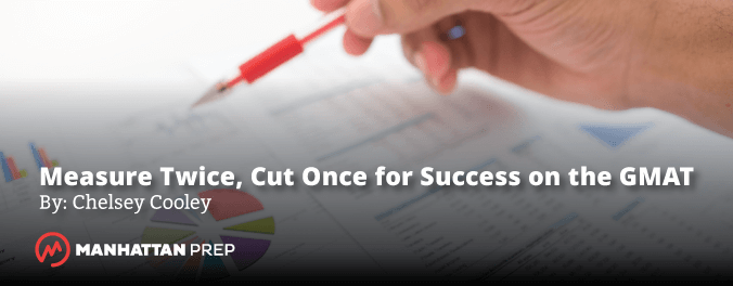 Manhattan Prep GMAT Blog - Measure Twice, Cut Once for Success on the GMAT by Chelsey Cooley