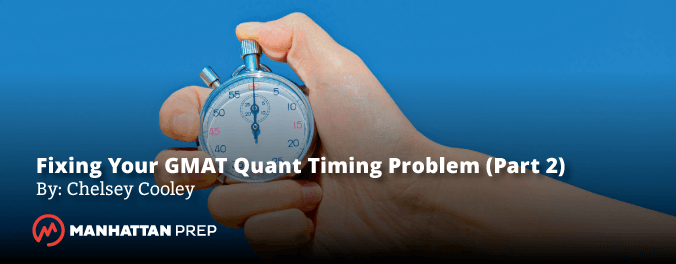 Manhattan Prep GMAT Blog - Fixing Your GMAT Quant Timing Problem (Part 2: How to Study) by Chelsey Cooley