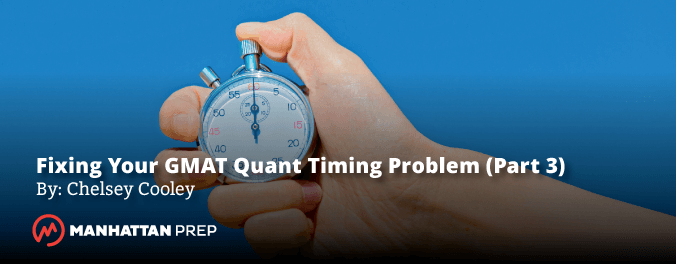 Manhattan Prep GMAT Blog: Fixing Your GMAT Prep Timing Problem Part 3: Test Day by Chelsey Cooley