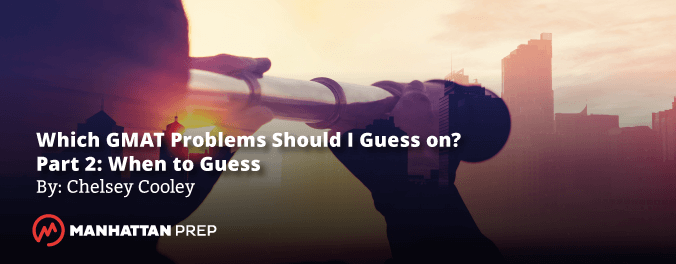 Manhattan Prep GMAT Blog - Which GMAT Problems Should I Guess On? - Part 2: When to Guess by Chelsey Cooley