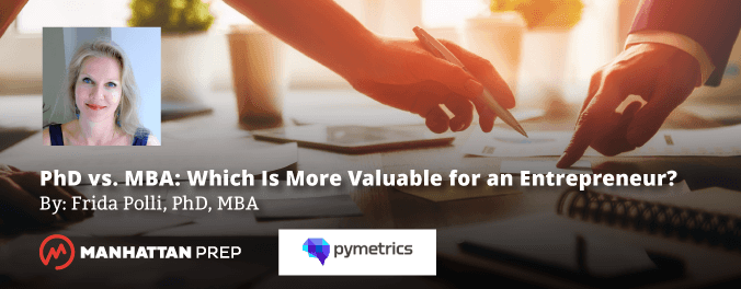 Manhattan Prep GMAT Blog - PhD vs. MBA: Which is More Valuable for an Entrepreneur? by Frida Polli of Pymetrics
