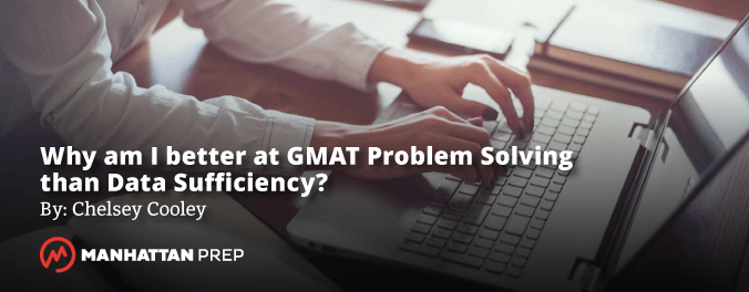 Manhattan Prep GMAT Blog - Why Am I Better at GMAT Problem Solving than Data Sufficiency? by Chelsey Cooley