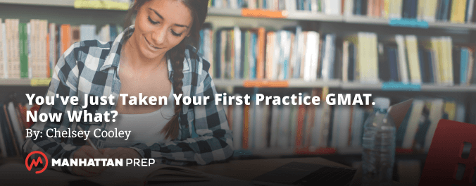 Manhattan Prep GMAT Blog - You've Just Taken Your First Practice GMAT - Now What? by Chelsey Cooley