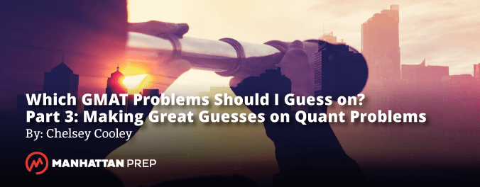 Manhattan Prep GMAT Blog - Which GMAT Problems Should I Guess on? - Part 3: Making Great Guesses on Quant Problems by Chelsey Cooley