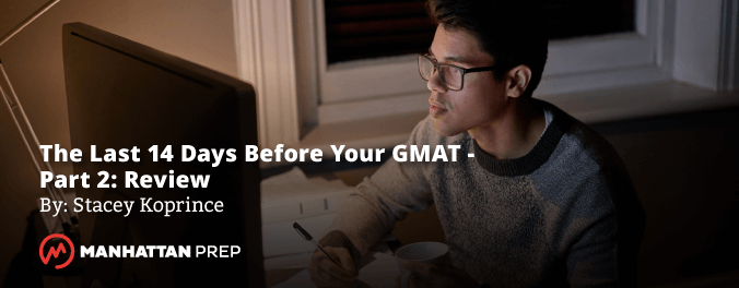 Manhattan Prep GMAT Blog - The Last Two Weeks Before Your GMAT, Part 2: Review by Stacey Koprince