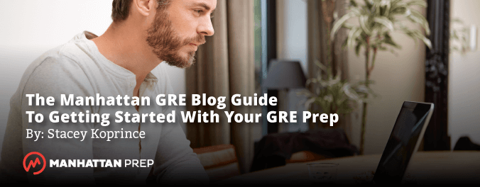 Manhattan Prep GRE Blog - The Manhattan Prep GRE Blog Guide to Getting Started with Your GRE Prep by Stacey Koprince
