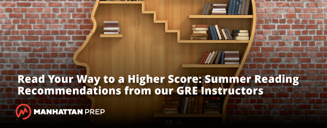 Manhattan Prep GRE Blog - Read Your Way to a Higher Score: Summer Reading Recommendations From Our GRE Instructors