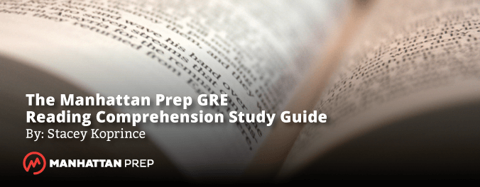 Manhattan Prep GRE Blog - Reading Comprehension Study Guide by Stacey Koprince