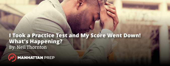 Manhattan Prep GRE Blog - I Took a Practice Test and My Score Went Down! What's Happening? By Neil Thornton