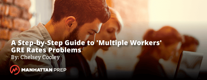 Manhattan Prep GRE Blog - A Step-By-Step Guide to 'Multiple Workers' GRE Rates Problems by Chelsey Cooley