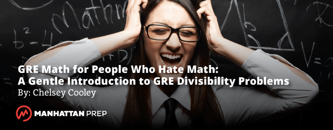 GRE Math for People Who Hate Math: A Gentle Introduction to GRE Divisibility Problems by Chelsey Cooley
