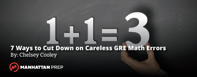 Manhattan Prep GRE Blog - 7 Ways to Avoid Careless GRE Math Errors by Chelsey Cooley