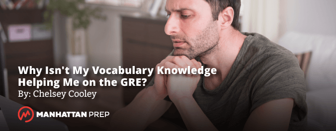 Manhattan Prep GRE Blog - Why Isn't My Vocabulary Knowledge Helping Me on the GRE? by Chelsey Cooley