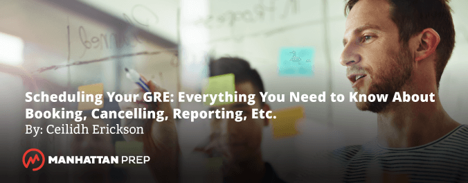 Manhattan Prep GRE Blog - Scheduling Your GRE: Everything You Need to Know About Booking, Cancelling, Reporting, Etc. by Ceilidh Erickson