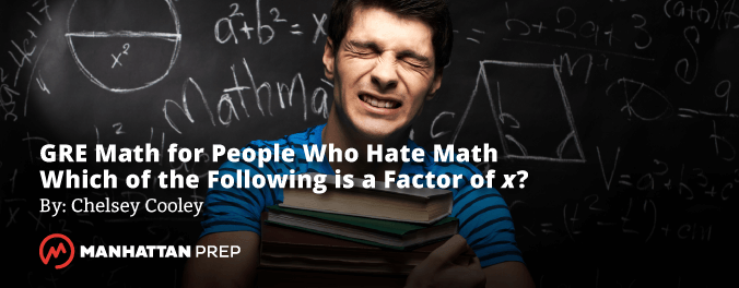 Manhattan Prep GRE Blog - GRE Math for People Who Hate Math:  Which of the Following is a Factor of x? by Chelsey Cooley