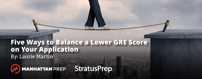 Manhattan Prep GRE Blog - Five Ways to Balance a Lower GRE Score on Your Application by Laurie Martin of Stratus Prep