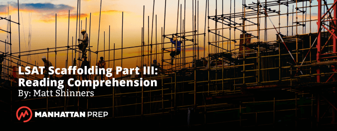 Manhattan Prep LSAT Blog - LSAT Scaffolding Part III: Reading Comprehension