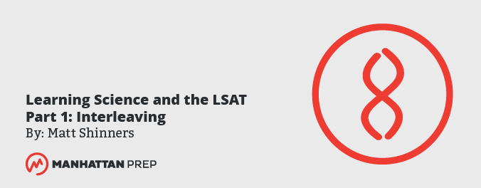 Manhattan Prep LSAT Blog: Learning Science and the LSAT - Part 1: Interleaving by Matt Shinners
