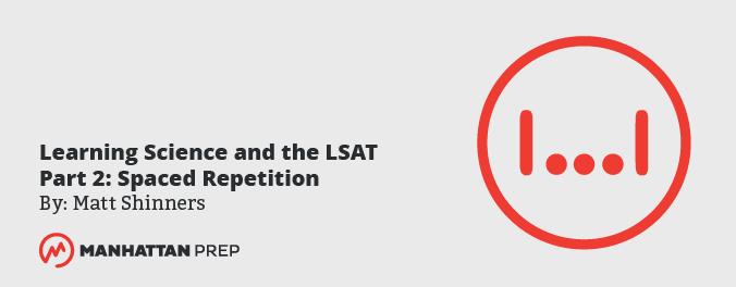 Manhattan Prep LSAT Blog: Learning Science and the LSAT - Part 2 Spaced Repetition by Matt Shinners