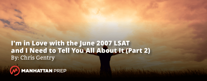 Blog Banner for Manhattan Prep LSAT Blog - I'm in Love with the 2007 LSAT and I Need to Tell You All About It by Chris Gentry