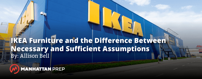 Manhattan Prep LSAT Blog - IKEA Furniture and the Difference Between Necessary and Sufficient Assumptions by Allison Bell