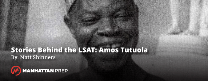 Manhattan Prep LSAT Blog - Stories Behind the LSAT: Amos Tutola by Matt Shniners